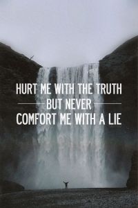Hurt with the truth, Don't comfort with lies